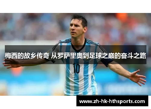 梅西的故乡传奇 从罗萨里奥到足球之巅的奋斗之路 梅西的故乡传奇 从罗萨里奥到足球之巅的奋斗之路