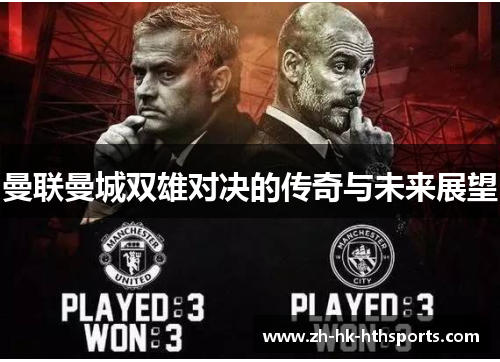曼联曼城双雄对决的传奇与未来展望 曼联曼城双雄对决的传奇与未来展望