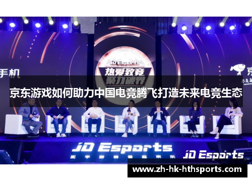 京东游戏如何助力中国电竞腾飞打造未来电竞生态 京东游戏如何助力中国电竞腾飞打造未来电竞生态