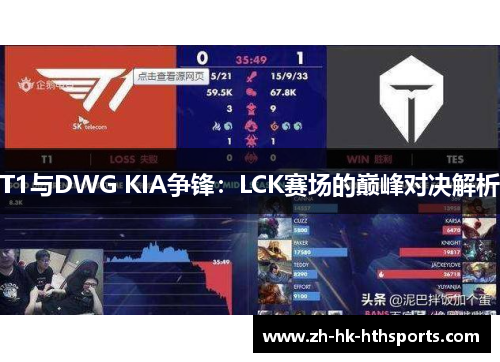 T1与DWG KIA争锋:LCK赛场的巅峰对决解析 T1与DWG KIA争锋:LCK赛场的巅峰对决解析