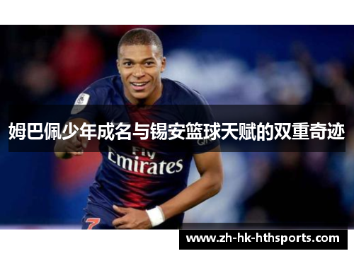 姆巴佩少年成名与锡安篮球天赋的双重奇迹 姆巴佩少年成名与锡安篮球天赋的双重奇迹