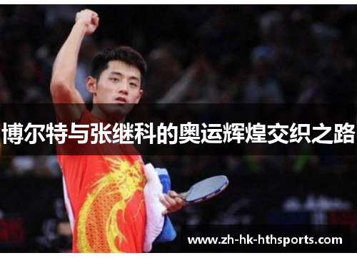 博尔特与张继科的奥运辉煌交织之路 博尔特与张继科的奥运辉煌交织之路