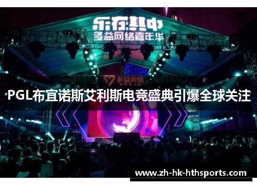 PGL布宜诺斯艾利斯电竞盛典引爆全球关注 PGL布宜诺斯艾利斯电竞盛典引爆全球关注