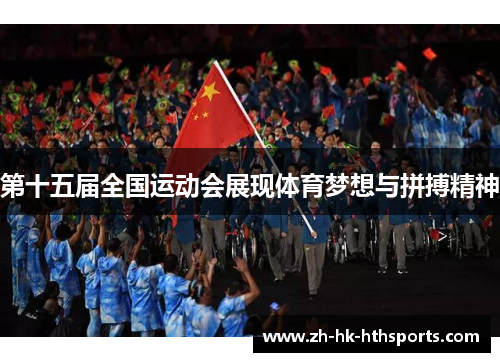 第十五届全国运动会展现体育梦想与拼搏精神 第十五届全国运动会展现体育梦想与拼搏精神