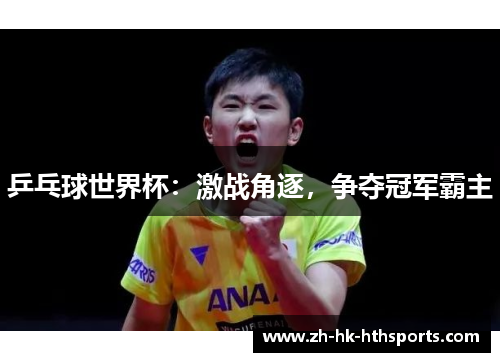 乒乓球世界杯:激战角逐,争夺冠军霸主 乒乓球世界杯:激战角逐,争夺冠军霸主