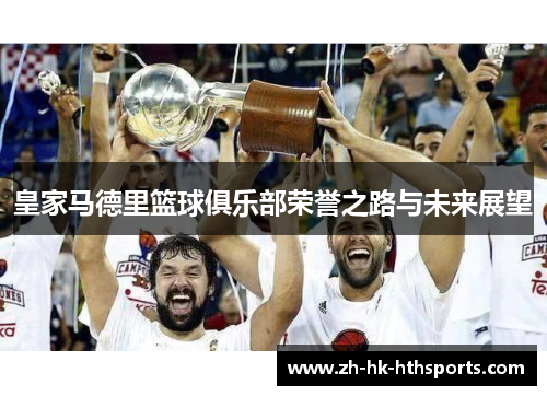 皇家马德里篮球俱乐部荣誉之路与未来展望 皇家马德里篮球俱乐部荣誉之路与未来展望