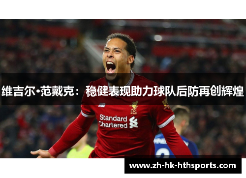 维吉尔·范戴克：稳健表现助力球队后防再创辉煌