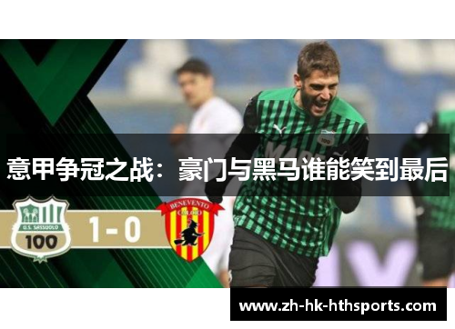 意甲争冠之战：豪门与黑马谁能笑到最后