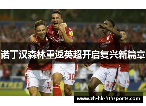 诺丁汉森林重返英超开启复兴新篇章 诺丁汉森林重返英超开启复兴新篇章