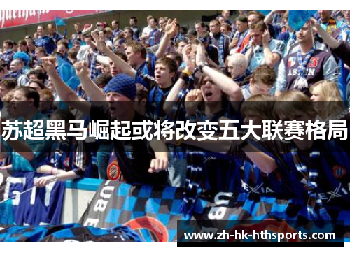 苏超黑马崛起或将改变五大联赛格局 苏超黑马崛起或将改变五大联赛格局