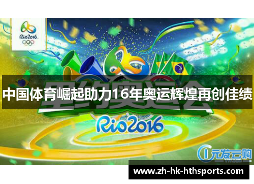 中国体育崛起助力16年奥运辉煌再创佳绩 中国体育崛起助力16年奥运辉煌再创佳绩